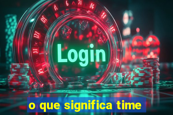 o que significa time